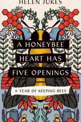 A Honeybee Heart Has Five Openings A Year of Keeping Bees cover image