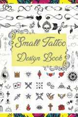 Small Tattoo Design Book: Over 1600 Tattoo Designs for Real Tattoo Artists, Professionals, and Amateurs. Tattoo Book for Beginners and for those ... Tattoo Artists, Professionals and Amateurs.) cover image