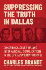 Suppressing the Truth in Dallas Conspiracy, Cover-Up, and International Complications in the JFK Assassination Case cover image