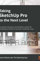 Taking SketchUp Pro to the Next Level Go Beyond the Basics and Develop Custom 3D Modeling Workflows to Become a SketchUp Ninja cover image