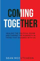 Coming Together Healing the Political Divide and Finding the Humanity in Those that Disagree with Us cover image