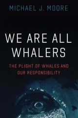 We Are All Whalers The Plight of Whales and Our Responsibility cover image