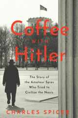 Coffee With Hitler The Untold Story of the Amateur Spies Who Tried to Civilize the Nazis cover image