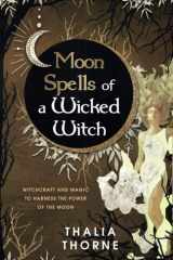 Moon Spells of a Wicked Witch Witchcraft and Magic to Harness the Power of the Moon cover image