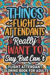 Flight Attendant Gifts: Flight Attendant Coloring Book For Adults: Motivational Swear Word Coloring Book for Flight Attendants with funny Cuss Words ... Flight Attendant Gifts For Women & Men cover image
