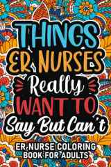ER Nurse Gifts For Women: ER Nurse Coloring Book For Adults: Motivational Swear Word Coloring Book for ER Nurses with funny Cuss Words And Curse ... & Relaxation, ER Nurse Gifts For Women & Men cover image