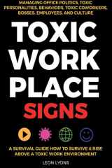 Toxic Workplace Signs; A Survival Guide How to Survive & Rise Above a Toxic Work Environment, Managing Office Politics, Toxic Personalities, Behaviors, Toxic Coworkers, Bosses, Employees, and Culture cover image