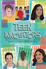 Teen Innovators Nine Young People Engineering a Better World with Creative Inventions cover image