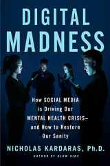 Digital Madness How Social Media Is Driving Our Mental Health Crisis--and How to Restore Our Sanity cover image
