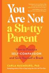 You Are Not a Sh*tty Parent How to Practice Self-Compassion and Give Yourself a Break cover image