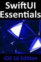 SwiftUI Essentials - iOS 16 Edition Learn to Develop iOS Apps Using SwiftUI, Swift, and Xcode 14 cover image