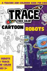 Trace Then Color Cartoon Robots: A Tracing and Coloring Book for Kids cover image