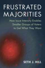Frustrated Majorities How Issue Intensity Enables Smaller Groups of Voters to Get What They Want cover image