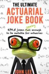 The Ultimate Actuarial Joke Book 670.5 Jokes Geeky Enough to be Suitable for Actuaries cover image
