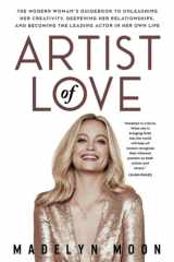 Artist of Love The Modern Woman's Guidebook To Unleashing Her Creativity, Deepening Her Relationships, And Becoming The Leading Actor in Her Own Life cover image