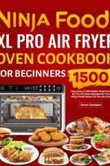 Ninja Foodi XL Pro Air Fryer Oven Cookbook for Beginners: 1500-Day Easy & Affordable Ninja Foodi XL Pro Air Oven Recipes for Your Ninja Foodi Smart XL Pro Air Oven cover image