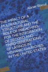 THE IMPACT OF A MULTICULTURAL STRUCTURE AND THE ROLE OF PREACHING FOR THE INTEGRATION OF SECOND AND THIRD GENERATIONS OF LATINOS IN HISPANIC CHURCHES ... Theological Seminary Dissertations) cover image