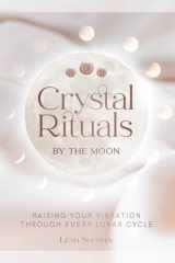 Crystal Rituals by the Moon Raising your vibration through every cycle cover image