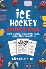 Ice Hockey Activity Book for Kids Ages 5-10: The Ultimate Hockey Activity and Coloring Book. Limitless Amount of Fun with Word Seaches, Crosswords, ... Quizzes, Design Challenges and Much More! cover image