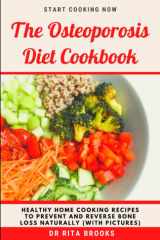 The Osteoporosis Diet Cookbook: Healthy Home Cooking Recipes to Prevent and Reverse Bone Loss Naturally (with Pictures) cover image