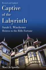 Captive of the Labyrinth Sarah L. Winchester, Heiress to the Rifle Fortune, Revised and Updated Edition cover image