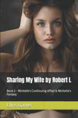 Sharing My Wife by Robert L: Book 2 - Michelle's Continuing Affair & Michelle's Fantasy cover image