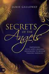 Secrets of the Angels Partnering with God's Invisible Messengers to Release Tangible Miracles cover image