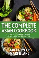 The Complete Asian Cookbook: 2 Books In 1: 120 Recipes For Thai Chinese Japanese And Indian DIshes cover image