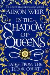 In the Shadow of Queens Tales from the Tudor Court cover image