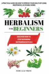 Herbalism for beginners: A practical guide on how to improve your health by using inexpensive, accessible herbs cover image