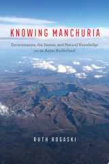 Knowing Manchuria Environments, the Senses, and Natural Knowledge on an Asian Borderland cover image
