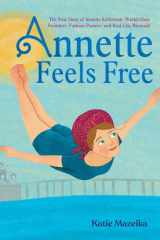 Annette Feels Free The True Story of Annette Kellerman, World-Class Swimmer, Fashion Pioneer, and Real-Life Mermaid cover image