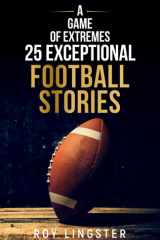 A Game of Extremes 25 Exceptional Football Stories About What Happened On and Off The Field cover image
