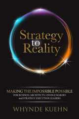 Strategy to Reality Making the Impossible Possible for Business Architects, Change Makers and Strategy Execution Leaders cover image