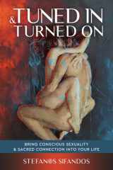 Tuned in and Turned On Bring Conscious Sexuality and Sacred Connection Into Your Life cover image