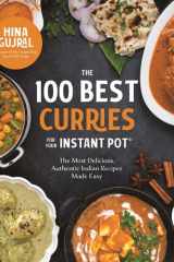 The 100 Best Curries for Your Instant Pot The Most Delicious, Authentic Indian Recipes Made Easy cover image