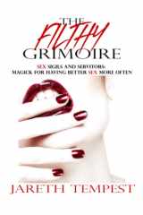The Filthy Grimoire: Sex Sigils and Servitors: Magick for Having Better Sex More Often cover image
