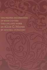 The Proper Decoration Of Book Covers: The Life and Work of Alice C. Morse cover image