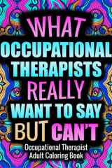 OCCUPATIONAL THERAPIST Adult Coloring Book: Funny, Relatable and Humorous Coloring Book Gift For Occupational Therapist With Stress Relieving Designs - OT cover image