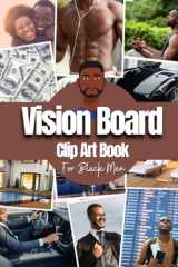 Vision Board Clip Art Book For Black Men: Vision Board Supplies for Black Men with Pictures, Words and Quotes for Career, Money, Relationships, Health and More ( Vision Board Kit for Black Men ) cover image