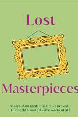Lost Masterpieces Stolen, Damaged, Mislaid, Destroyed - The World's Most Elusive Works of Art cover image