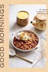 Good Mornings 50 Delicious Recipes to Kick Start Your Day cover image