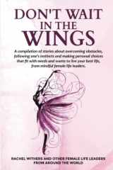 Don't Wait in the Wings: A Compilation of Stories About Overcoming Obstacles cover image