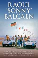 Raoul 'Sonny' Balcaen My Exciting True-Life Story in Motor Racing from Top-Fuel Drag-racing Pioneer to Jim Hall, Reventlow Scarab, Carroll Shelby and Beyond cover image