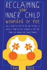 Reclaiming Your Inner Child: Wounded or Not: How to Break Free from the Past with the Power of Letting Go through Love and Acceptance to Find Peace, Balance and Liberation from Powerful Emotions cover image