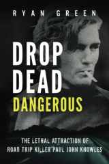Drop Dead Dangerous The Lethal Attraction of Road Trip Killer, Paul John Knowles cover image