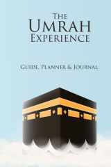 The Umrah Experience : Guide,Planner & Journal: The Sunnah Way to Perform Umrah | Guidebook for Muslims cover image