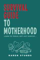 Survival Guide to Motherhood: Learn To Thrive, Not Just Survive... cover image