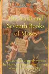The Sixth and Seventh Books of Moses A Magical Text Allegedly Written by Moses, and Passed Down as Lost Books of the Hebrew Bible. cover image