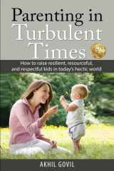 Parenting in Turbulent Times How to Raise Resilient, Resourceful, and Respectful Kids in Today's Hectic World cover image